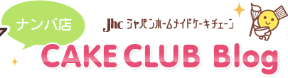 JhcジャパンホームメイドケーキチェーンCAKE CLUB Blog ナンバ店